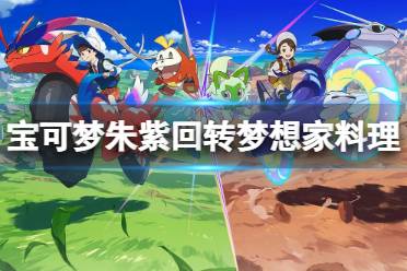宝可梦朱紫回转梦想家卖什么-回转梦想家料理加成分享
